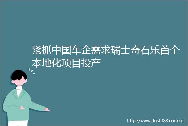 紧抓车企需求瑞士奇石乐首个本地化项目投产