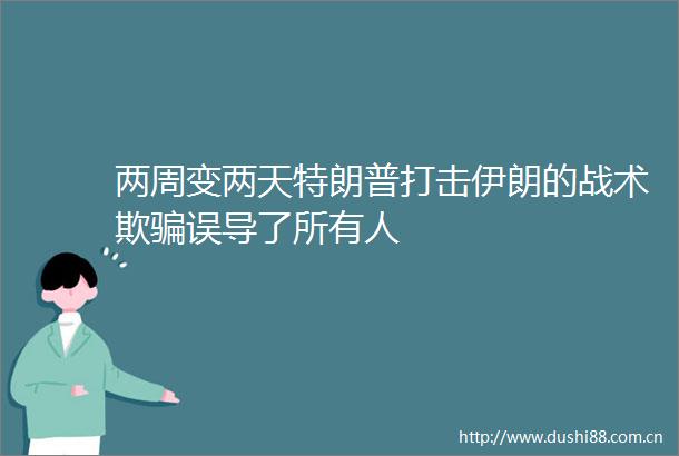 两周变两天特朗普打击伊朗的战术欺误导了所有人