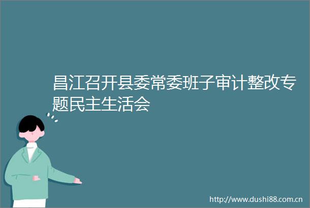 昌江召开县委常委班子审计整改专题民主生活会