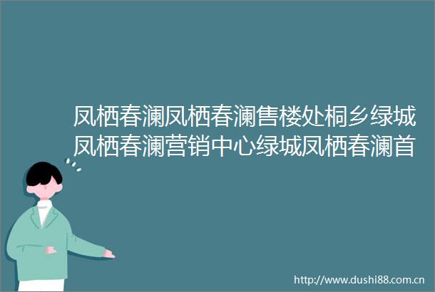 凤栖春澜凤栖春澜售楼处桐乡绿城凤栖春澜营销中心绿城凤栖春澜首页网站