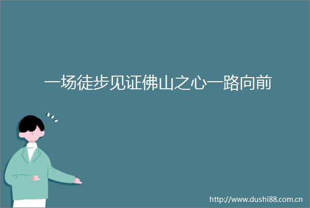 一场徒步见证佛山之心一路向前