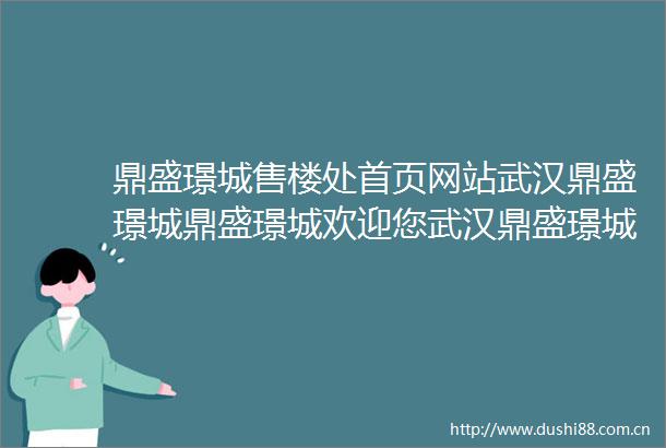 鼎盛璟城售楼处首页网站武汉鼎盛璟城鼎盛璟城欢迎您武汉鼎盛璟城楼盘详情鼎盛璟城售楼处