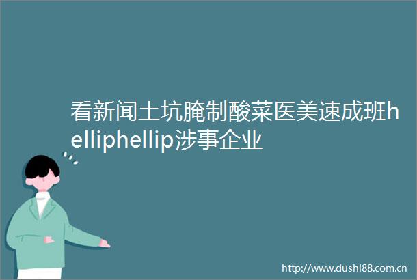 看新闻土坑腌制酸菜医美速成班helliphellip涉事企业连夜回应
