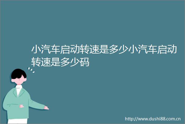小汽车启动转速是多少小汽车启动转速是多少码