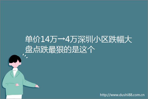 单价14万→4万深圳小区跌幅大盘点跌最狠的是这个