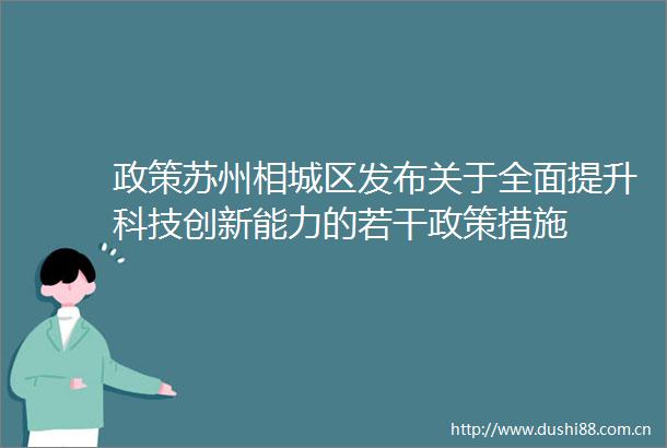 政策苏州相城区发布关于全面提升科技创新能力的若干政策措施