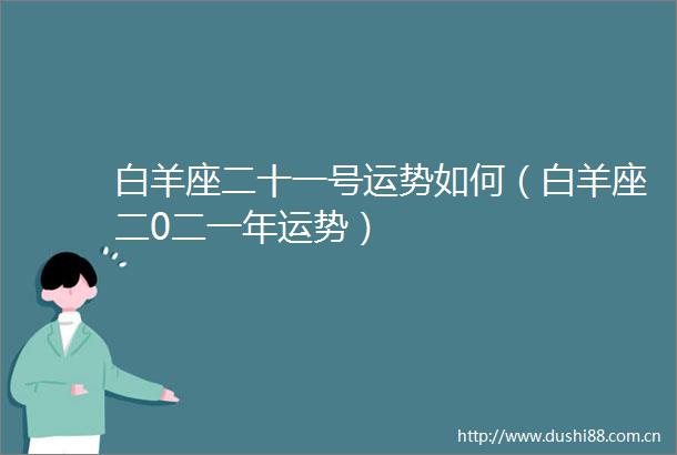 白羊座二十一号运势如何（白羊座二0二一年运势）