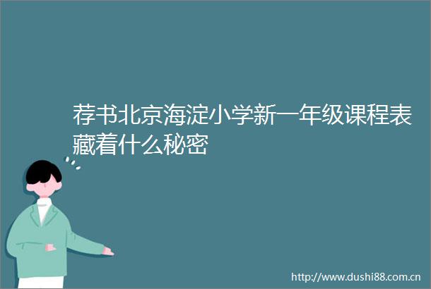 荐书北京海淀小学新一年级课程表藏着什么秘密