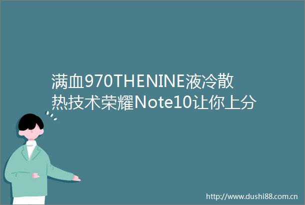 满血970THENINE液冷散热技术荣耀Note10让你上分快人一步