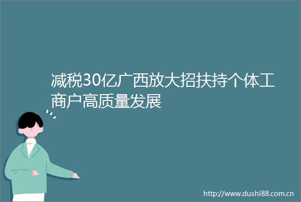 减税30亿广西放大招扶持个体工商户高质量发展