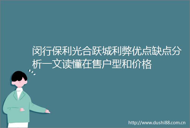 闵行保利光合跃城利弊优点缺点分析一文读懂在售户型和价格