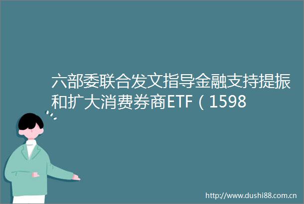 六部委联合发文指导金融支持提振和扩大消费券商ETF（159842）涨超1国盛金控涨停