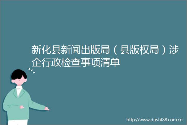 新化县新闻出版局（县版权局）涉企行政检查事项清单