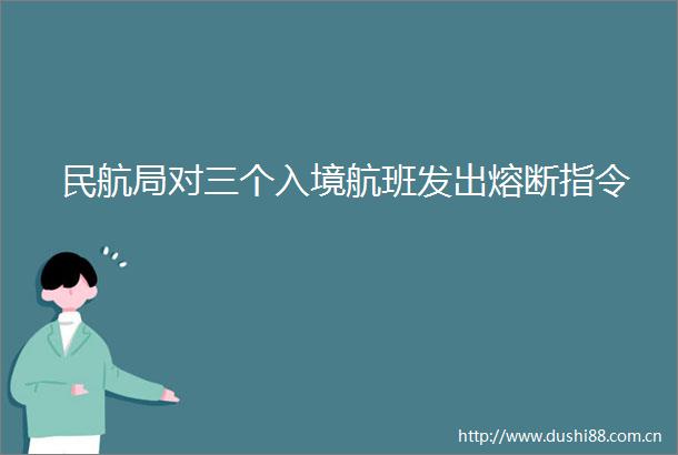 民航局对三个入境航班发出熔断指令