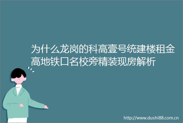 为什么龙岗的科高壹号统建楼租金高地铁口名校旁精装现房解析