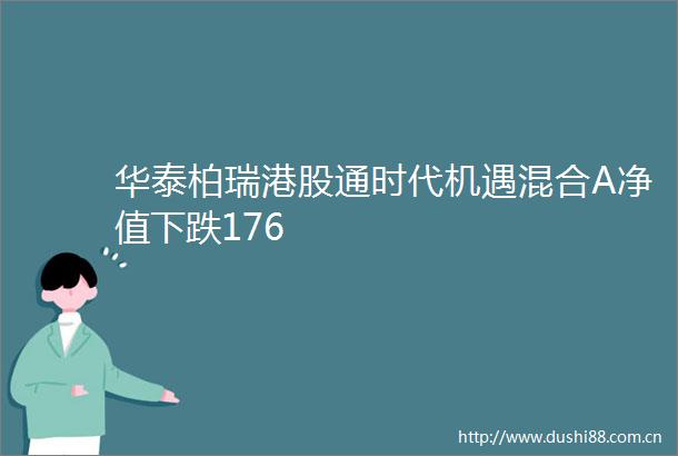 华泰柏瑞港股通时代机遇混合A净值下跌176