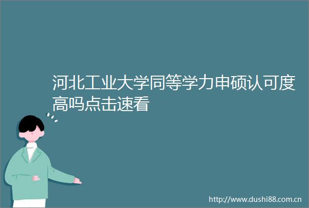 河北工业大学同等学力申硕认可度高吗点击速看