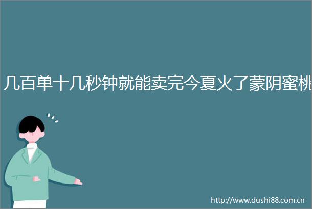 几百单十几秒钟就能卖完今夏火了蒙阴蜜桃