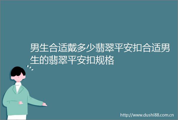 男生合适戴多少翡翠平安扣合适男生的翡翠平安扣规格
