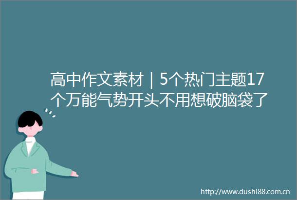 高中作文素材｜5个热门主题17个万能气势开头不用想破脑袋了
