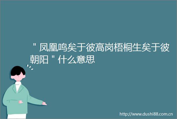 ＂凤凰鸣矣于彼高岗梧桐生矣于彼朝阳＂什么意思