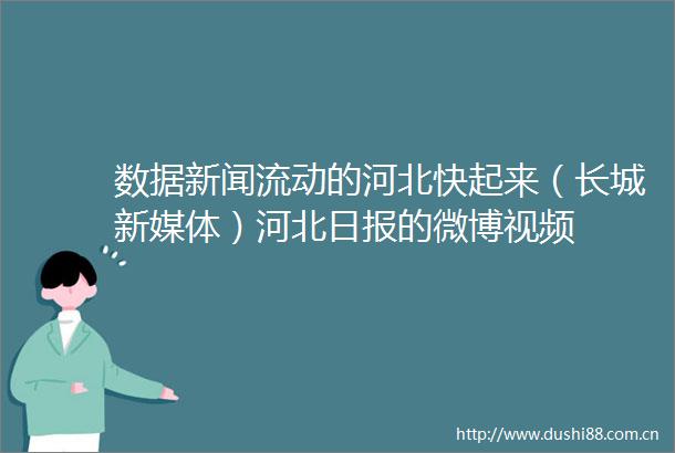 数据新闻流动的河北快起来（长城新媒体）河北日报的微博视频
