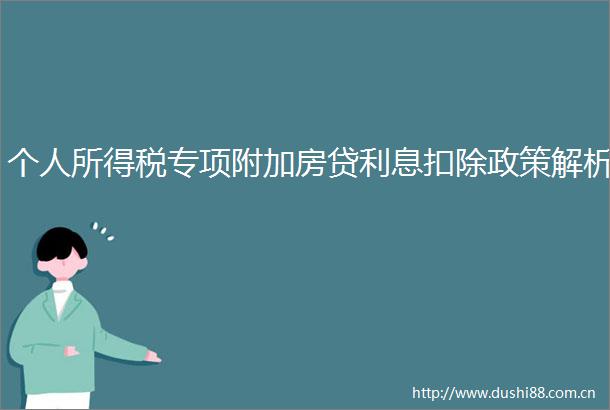 个人所得税专项附加房贷利息扣除政策解析