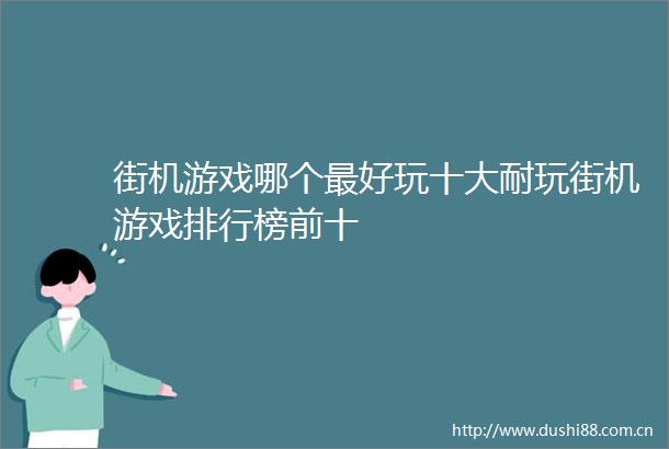 街机游戏哪个最好玩十大耐玩街机游戏排行榜前十