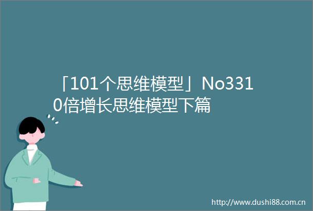 「101个思维模型」No3310倍增长思维模型下篇