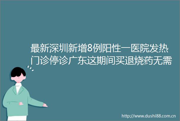 最新深圳新增8例阳性一医院发热门诊停诊广东这期间买退烧药无需登记