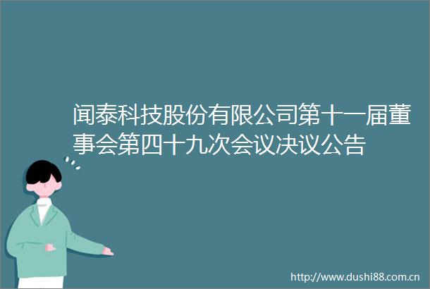 闻泰科技股份有限公司第十一届董事会第四十九次会议决议公告