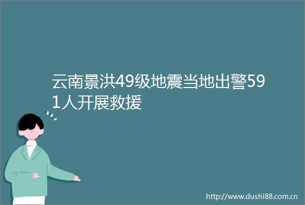云南景洪49级地震当地出警591人开展救援