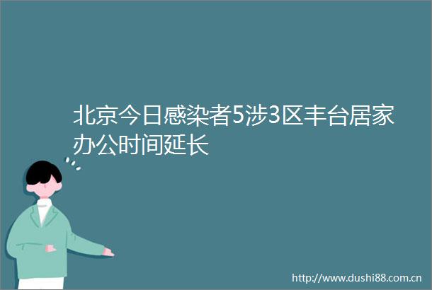 北京今日感染者5涉3区丰台居家办公时间延长
