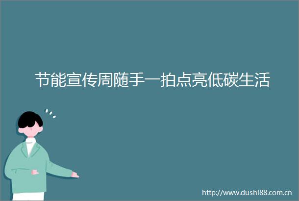 节能宣传周随手一拍点亮低碳生活