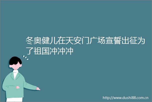 冬奥健儿在广场宣誓出征为了祖国冲冲冲