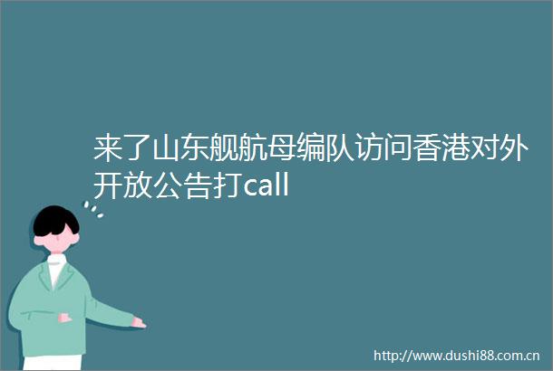 来了山东舰航母编队访问香港对外开放公告打call