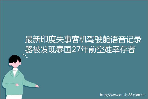 最新印度失事客机驾驶舱语音记录器被发现泰国27年前空难幸存者发声当时我也坐在11A