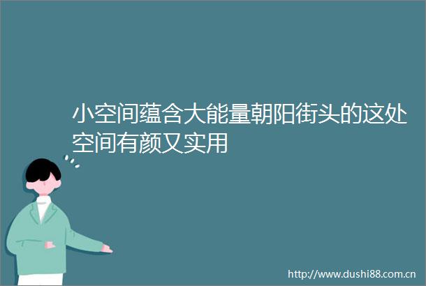 小空间蕴含大能量朝阳街头的这处空间有颜又实用