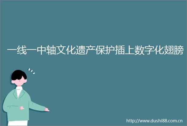 一线一中轴文化遗产保护插上数字化翅膀