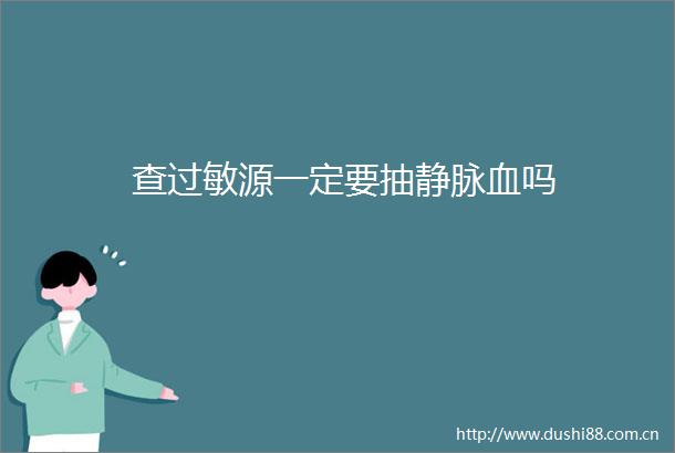 查过敏源一定要抽静脉血吗