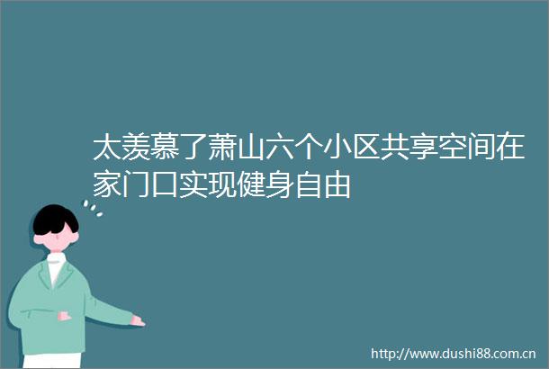 太羡慕了萧山六个小区共享空间在家门口实现健身自由