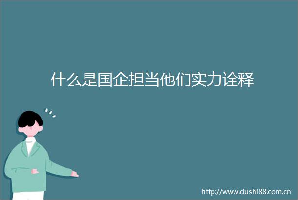 什么是国企担当他们实力诠释