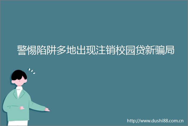 警惕陷阱多地出现注销校园贷新局