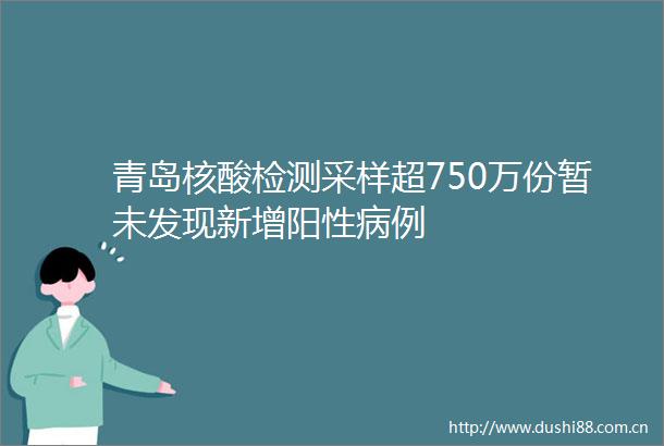 青岛核酸检测采样超750万份暂未发现新增阳性病例