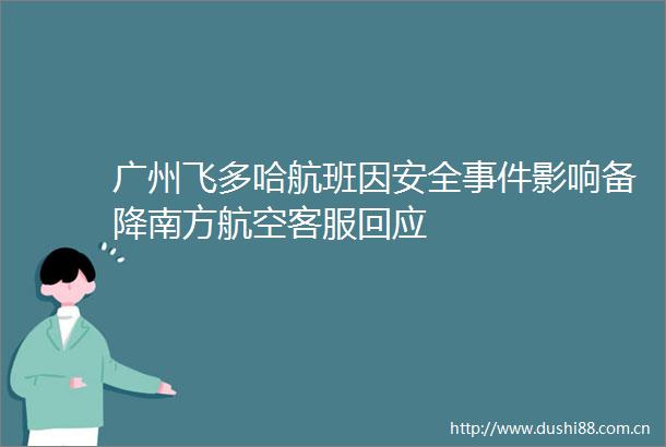 广州飞多哈航班因安全影响备降南方航空客服回应