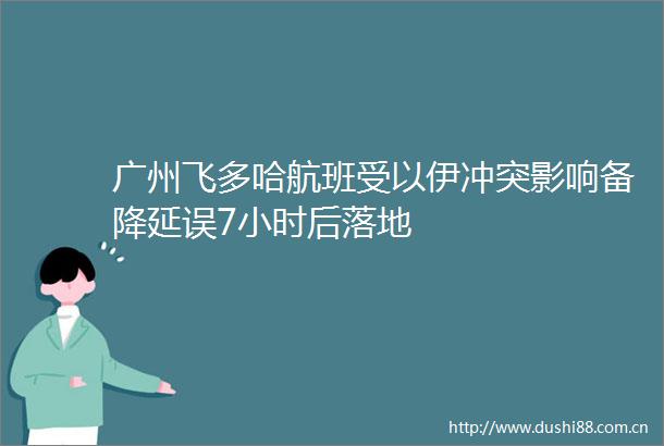 广州飞多哈航班受以伊冲突影响备降延误7小时后落地