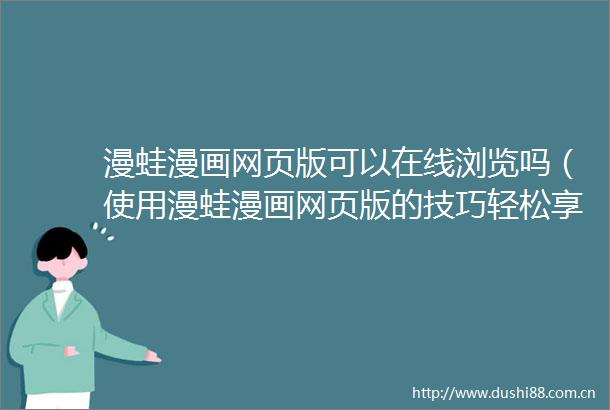 漫蛙漫画网页版可以在线浏览吗（使用漫蛙漫画网页版的技巧轻松享受漫画）
