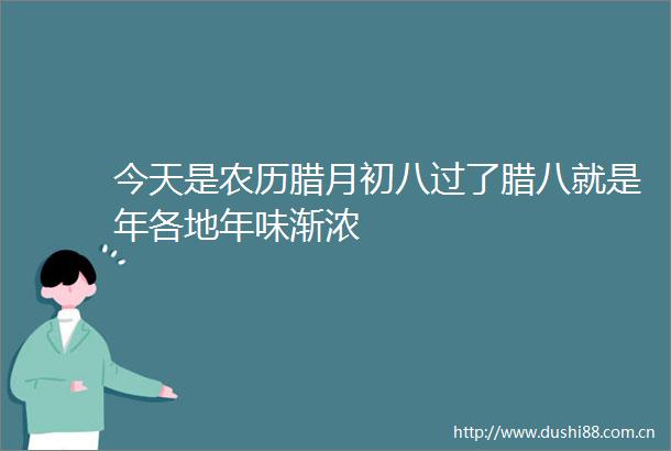 今天是农历腊月初八过了腊八就是年各地年味渐浓