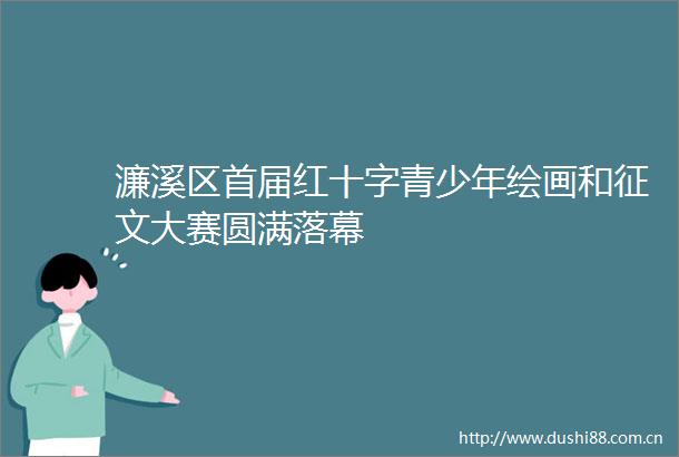 濂溪区首届红十字青少年绘画和征文大赛圆满落幕
