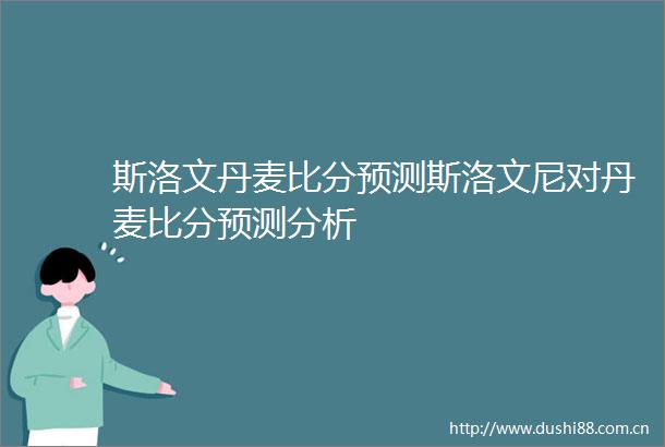 斯洛文丹麦比分预测斯洛文尼对丹麦比分预测分析